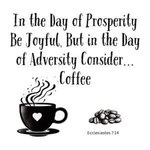 White ceramic mug with Ecclesiastes 7:14 Bible verse: In the Day of Prosperity Be Joyful, But in Adversity Consider Coffee
