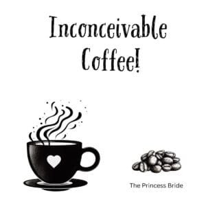 White ceramic coffee mug with "Inconceivable Coffee!" quote from The Princess Bride printed in black text