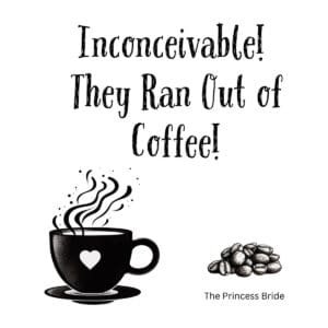 White ceramic coffee mug with black text reading Inconceivable! They Ran Out of Coffee! in Princess Bride themed design