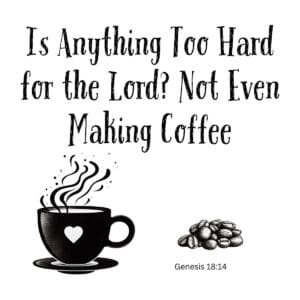 White ceramic mug with Genesis 18:14 quote: Is Anything Too Hard for the Lord? Not Even Making Coffee