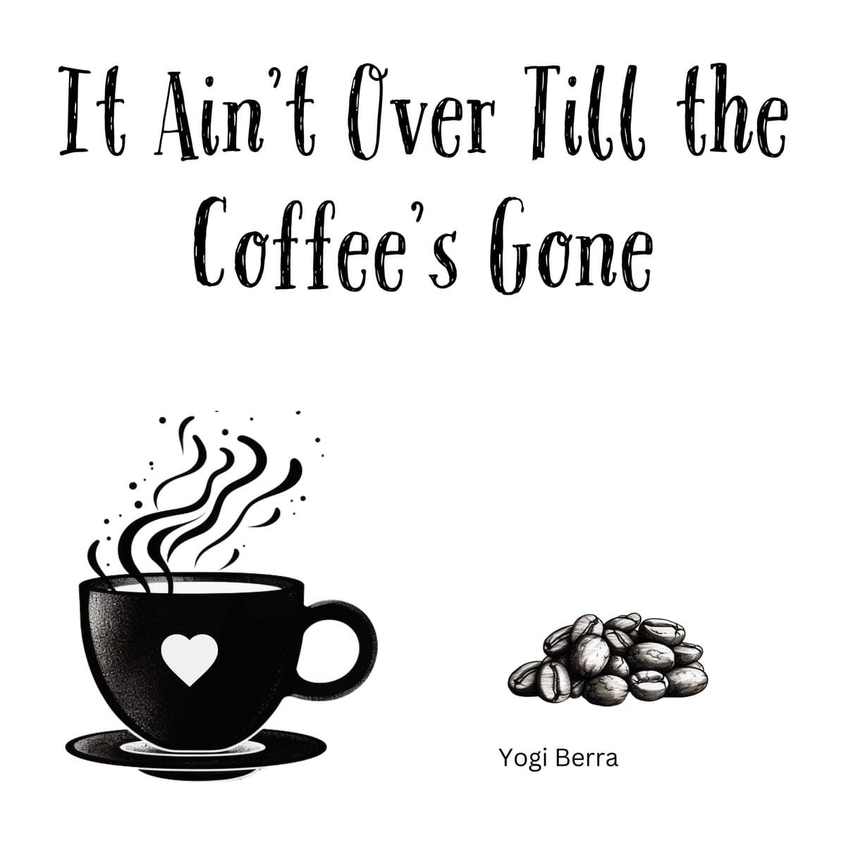 White ceramic coffee mug with quote It Ain't Over Till the Coffee's Gone in black text, inspired by Yogi Berra