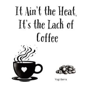 White ceramic coffee mug with Yogi Berra quote: It Ain't the Heat, It's the Lack of Coffee