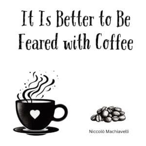 White ceramic mug with quote It Is Better to Be Feared with Coffee attributed to Niccolò Machiavelli