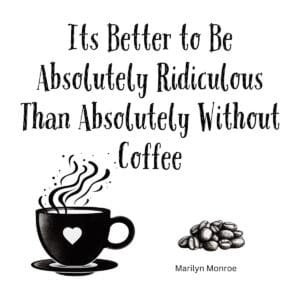 White ceramic coffee mug with Marilyn Monroe quote about being ridiculous rather than without coffee printed in black