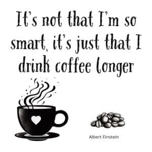 White ceramic mug with Einstein quote: It's Not That I'm So Smart, It's Just That I Drink Coffee Longer