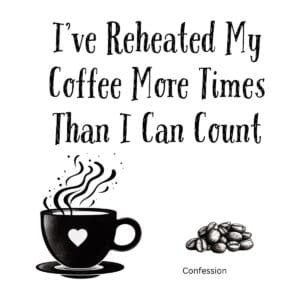 White ceramic mug with quote I've Reheated My Coffee More Times Than I Can Count printed in black text