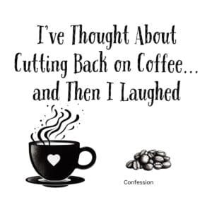 White ceramic coffee mug with black text reading I've Thought About Cutting Back on Coffee and Then I Laughed