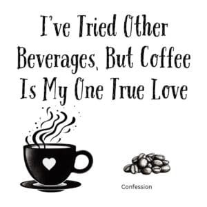 White ceramic mug with quote: I've Tried Other Beverages But Coffee Is My One True Love