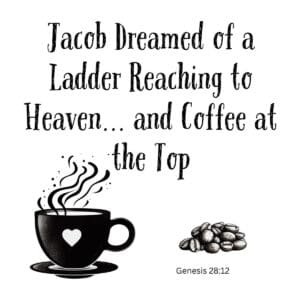 White ceramic mug with quote: Jacob Dreamed of a Ladder Reaching to Heaven and Coffee at the Top, Genesis 28:12 reference