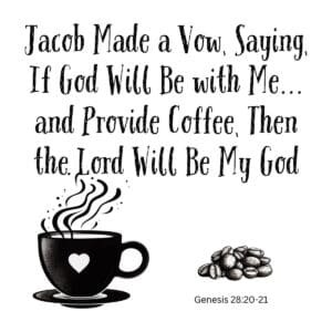 White ceramic mug with quote: Jacob Made a Vow, Saying, If God Will Be with Me and Provide Coffee, Genesis 28:20-21