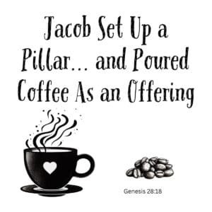 White ceramic mug with quote Jacob Set Up a Pillar and Poured Coffee As an Offering from Genesis 28:18