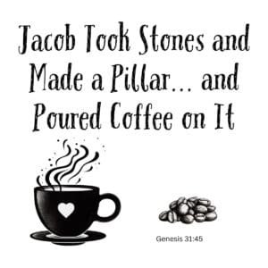 White ceramic mug with quote: Jacob Took Stones and Made a Pillar and Poured Coffee on It, Genesis 31:45