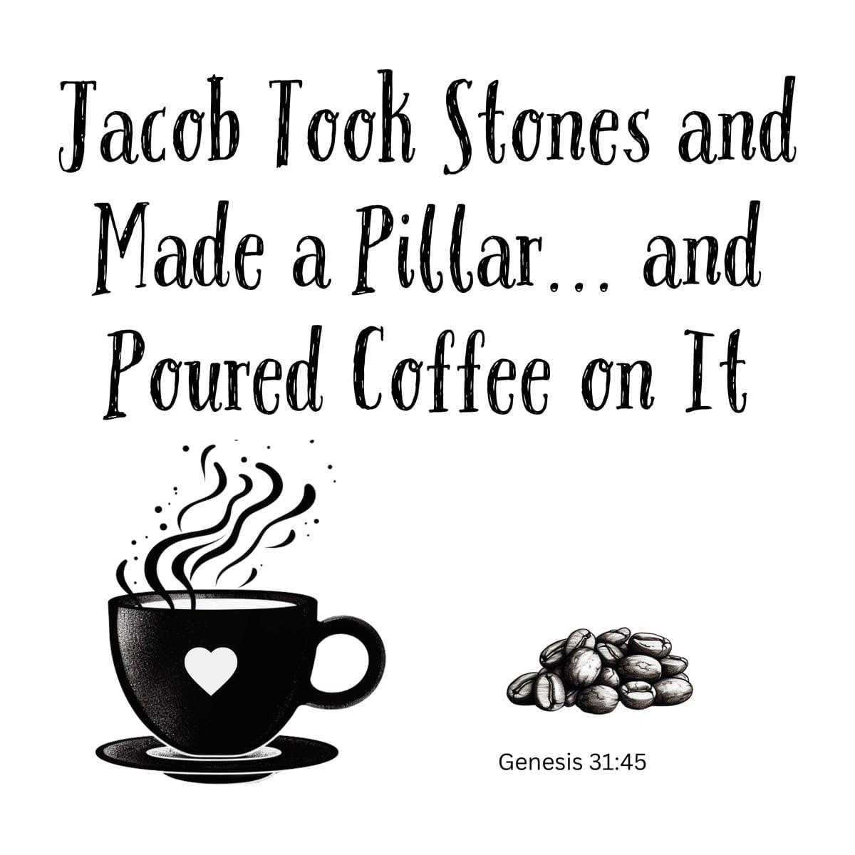 White ceramic mug with quote: Jacob Took Stones and Made a Pillar and Poured Coffee on It, Genesis 31:45