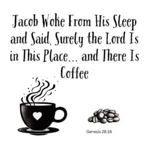 White ceramic mug with quote: Jacob Woke From His Sleep and Said, Surely the Lord Is in This Place and There Is Coffee