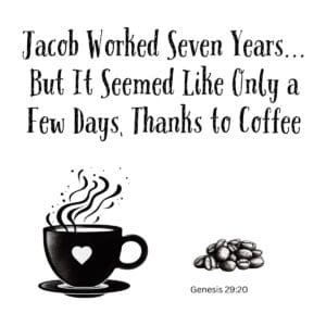 White ceramic mug with quote: Jacob Worked Seven Years But It Seemed Like Only a Few Days Thanks to Coffee