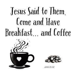 White ceramic mug with Bible verse quote: Jesus Said to Them Come and Have Breakfast and Coffee, John 21:12