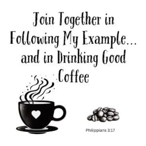 White ceramic mug with quote: Join Together in Following My Example and in Drinking Good Coffee - Philippians 3:17