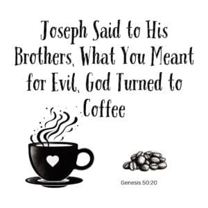 White ceramic mug with quote: Joseph Said to His Brothers, What You Meant for Evil, God Turned to Coffee