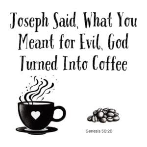 White ceramic mug with quote: Joseph Said, What You Meant for Evil, God Turned Into Coffee, Genesis 50:20 reference