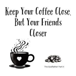White ceramic coffee mug with quote Keep Your Coffee Close But Your Friends Closer in black text