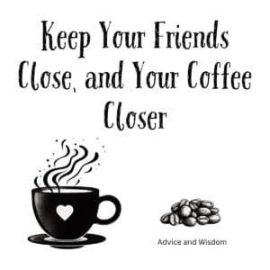 White ceramic mug with black text reading Keep Your Friends Close and Your Coffee Closer