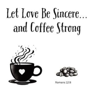 White ceramic coffee mug with quote Let Love Be Sincere and Coffee Strong, Romans 12:9 Bible verse