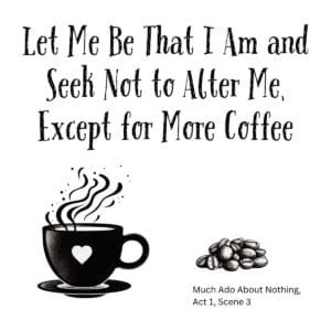 White ceramic mug with Shakespeare quote: Let Me Be That I Am and Seek Not to Alter Me, Except for More Coffee