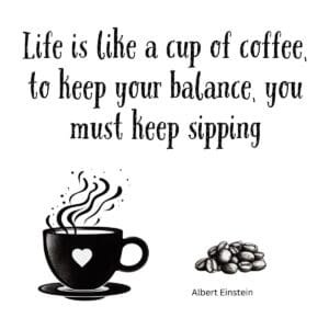 White ceramic coffee mug with Einstein quote: Life is like a cup of coffee, to keep your balance, you must keep sipping