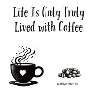 White ceramic mug with Marilyn Monroe quote Life Is Only Truly Lived with Coffee printed in elegant black text