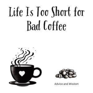 White ceramic mug with black text reading Life Is Too Short for Bad Coffee, coffee lover quote mug
