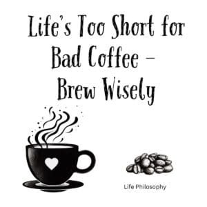White ceramic mug with quote Life's Too Short for Bad Coffee—brew Wisely printed in black text