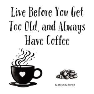 White ceramic coffee mug with Marilyn Monroe quote: Live Before You Get Too Old, and Always Have Coffee
