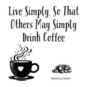 White ceramic coffee mug with Gandhi quote: Live simply so that others may simply drink coffee