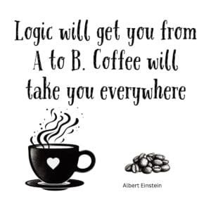 White ceramic coffee mug with Einstein quote: Logic Will Get You From a to B. Coffee Will Take You Everywhere