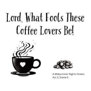 White ceramic mug with quote "Lord, What Fools These Coffee Lovers Be!" from A Midsummer Night's Dream