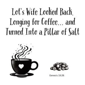 White ceramic mug with quote: Lot's Wife Looked Back, Longing for Coffee and Turned Into a Pillar of Salt