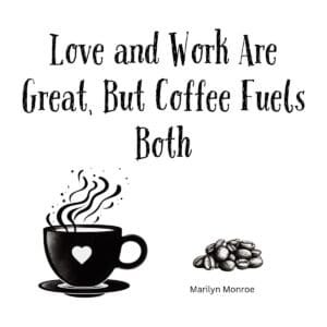White ceramic coffee mug with quote Love and Work Are Great But Coffee Fuels Both attributed to Marilyn Monroe