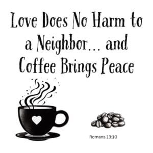 White ceramic mug with Romans 13:10 quote: Love does no harm to a neighbor and coffee brings peace