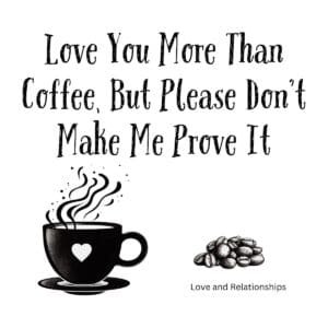 White ceramic mug with quote Love You More Than Coffee But Please Don't Make Me Prove It printed in black text