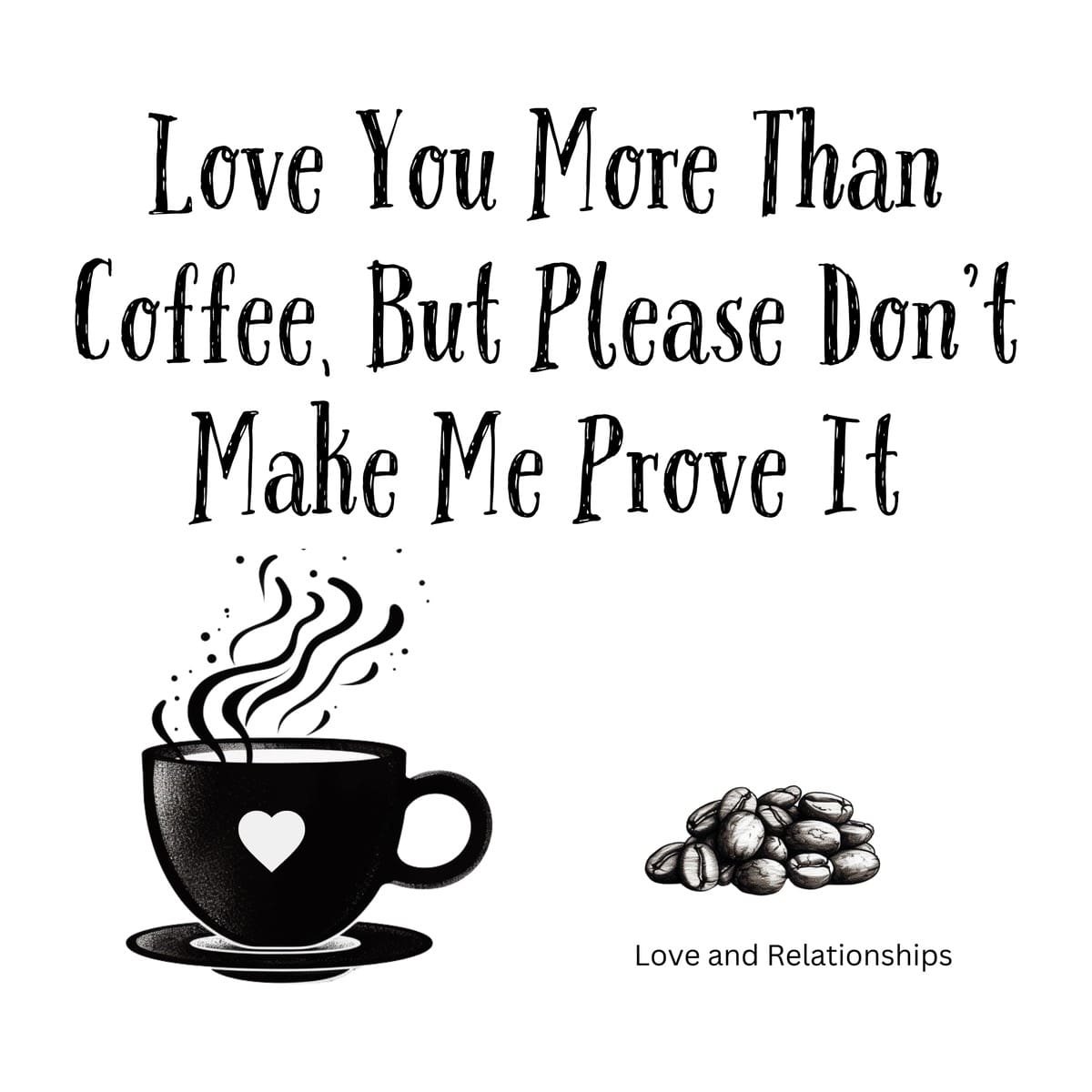 White ceramic mug with quote Love You More Than Coffee But Please Don't Make Me Prove It printed in black text