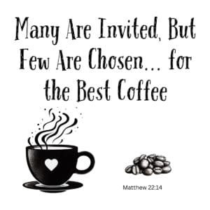 White ceramic mug with quote: Many Are Invited, But Few Are Chosen... for the Best Coffee, based on Matthew 22:14