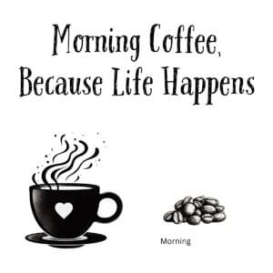 White ceramic coffee mug with quote Morning Coffee Because Life Happens printed in black text