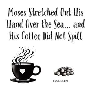 White ceramic mug with quote: Moses Stretched Out His Hand Over the Sea and His Coffee Did Not Spill, Exodus 14:21