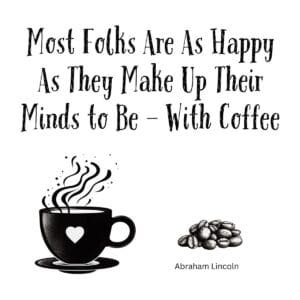 White ceramic coffee mug with Abraham Lincoln happiness quote modified to include coffee reference