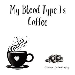 White ceramic coffee mug with black text reading My Blood Type Is Coffee on white background