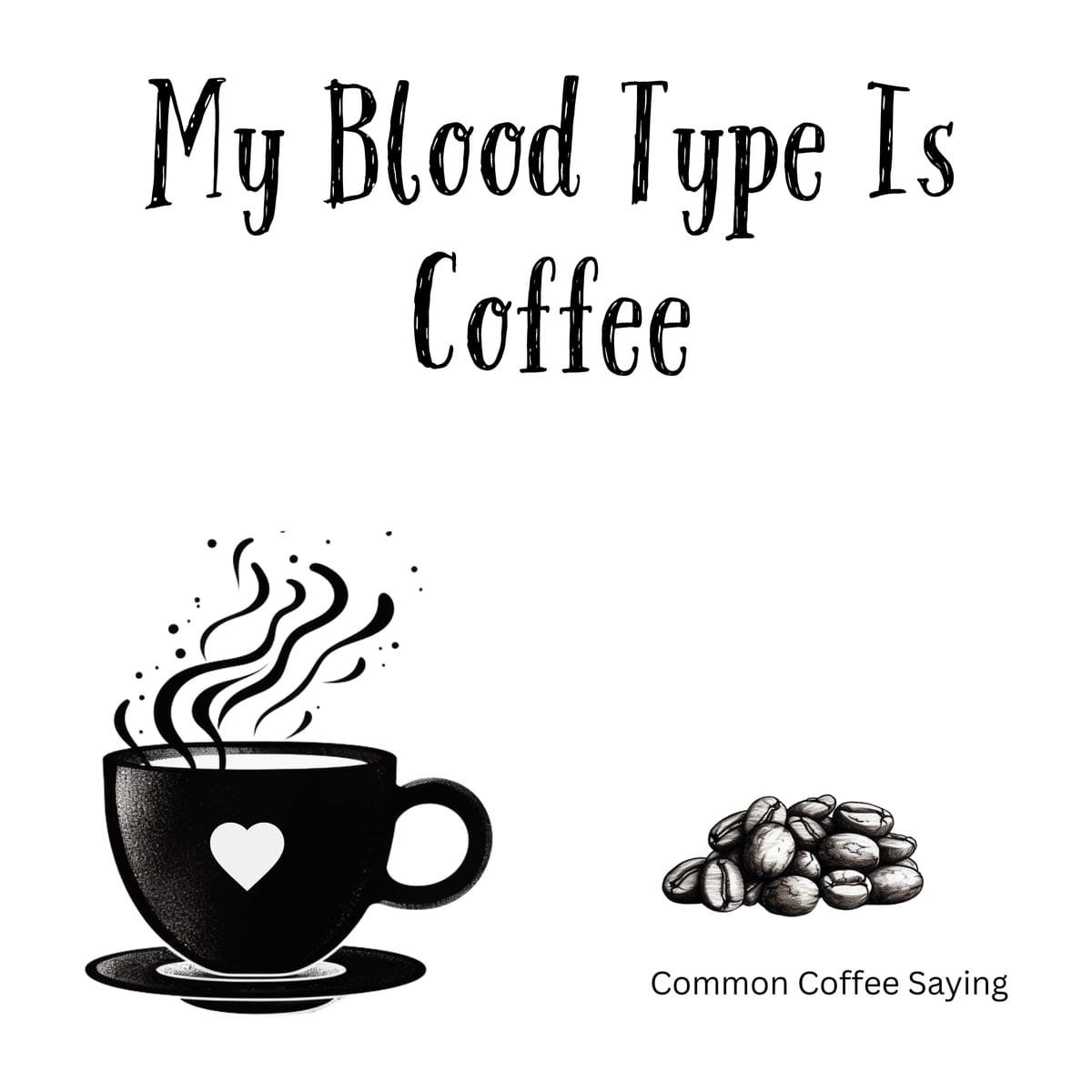 White ceramic coffee mug with black text reading My Blood Type Is Coffee on white background