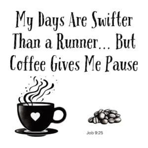 White ceramic mug with Bible verse Job 9:25 coffee quote: My Days Are Swifter Than a Runner But Coffee Gives Me Pause