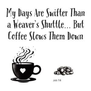 White ceramic mug with Job 7:6 quote: My Days Are Swifter Than a Weaver's Shuttle... But Coffee Slows Them Down