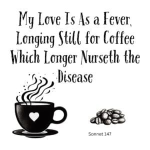 White ceramic mug with Shakespeare Sonnet 147 coffee quote: My Love Is As a Fever, Longing Still for Coffee