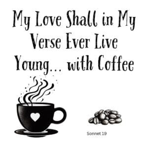 White ceramic mug with Shakespeare Sonnet 19 quote: My Love Shall in My Verse Ever Live Young... with Coffee